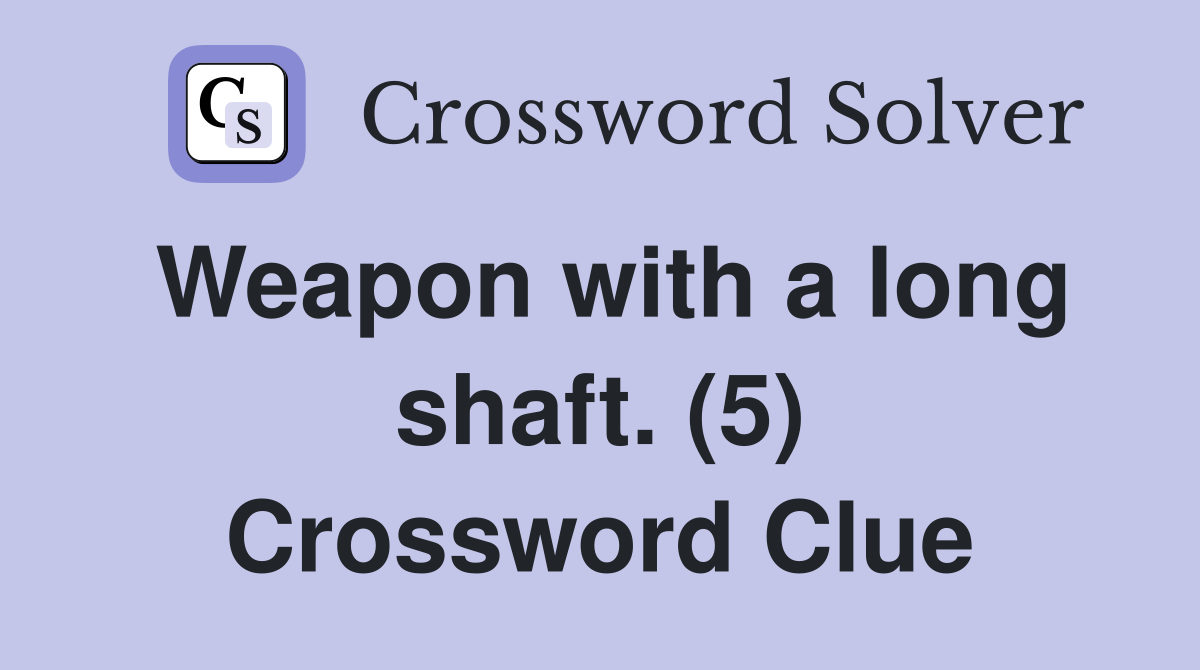 Weapon with a long shaft. (5) Crossword Clue Answers Crossword Solver